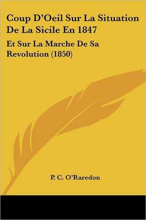 Coup D'Oeil Sur La Situation De La Sicile En 1847 de P. C. O'Raredon