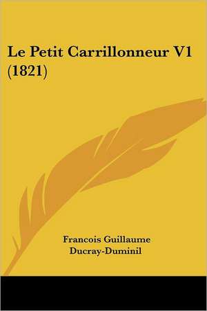 Le Petit Carrillonneur V1 (1821) de Francois Guillaume Ducray-Duminil