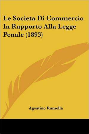 Le Societa Di Commercio In Rapporto Alla Legge Penale (1893) de Agostino Ramella