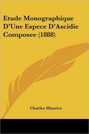 Etude Monographique D'Une Espece D'Ascidie Composee (1888) de Charles Maurice