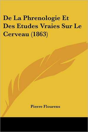 De La Phrenologie Et Des Etudes Vraies Sur Le Cerveau (1863) de Pierre Flourens