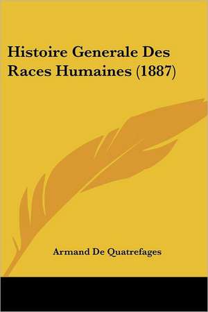 Histoire Generale Des Races Humaines (1887) de Armand De Quatrefages