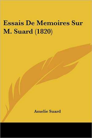 Essais De Memoires Sur M. Suard (1820) de Amelie Suard