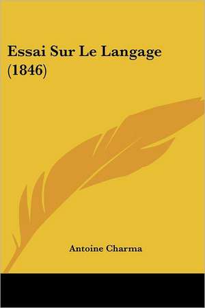 Essai Sur Le Langage (1846) de Antoine Charma