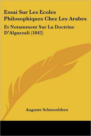 Essai Sur Les Ecoles Philosophiques Chez Les Arabes de Auguste Schmoelders