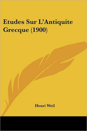 Etudes Sur L'Antiquite Grecque (1900) de Henri Weil