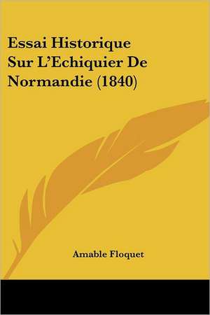 Essai Historique Sur L'Echiquier De Normandie (1840) de Amable Floquet