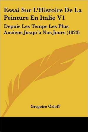 Essai Sur L'Histoire De La Peinture En Italie V1 de Gregoire Orloff