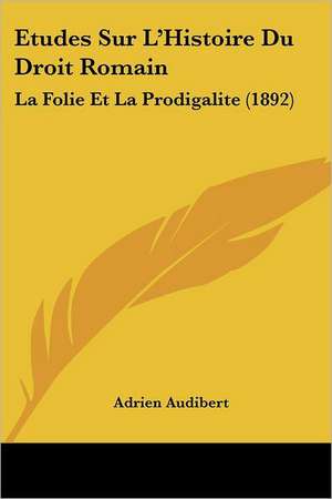 Etudes Sur L'Histoire Du Droit Romain de Adrien Audibert