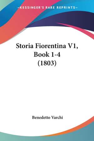 Storia Fiorentina V1, Book 1-4 (1803) de Benedetto Varchi