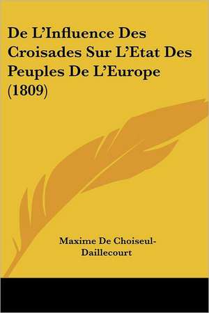 De L'Influence Des Croisades Sur L'Etat Des Peuples De L'Europe (1809) de Maxime De Choiseul-Daillecourt