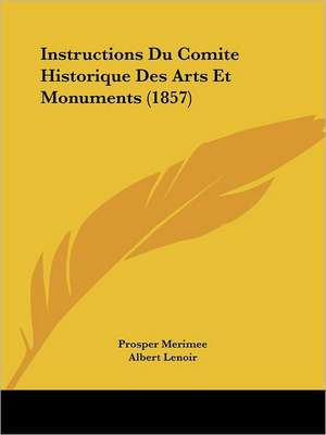 Instructions Du Comite Historique Des Arts Et Monuments (1857) de Prosper Merimee