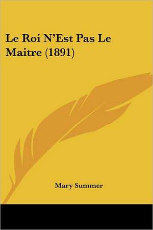 Le Roi N'Est Pas Le Maitre (1891) de Mary Summer