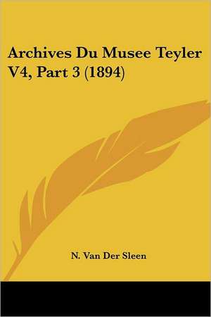 Archives Du Musee Teyler V4, Part 3 (1894) de N. van der Sleen