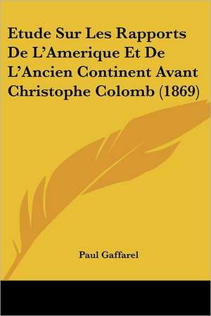 Etude Sur Les Rapports De L'Amerique Et De L'Ancien Continent Avant Christophe Colomb (1869) de Paul Gaffarel