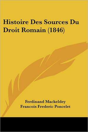 Histoire Des Sources Du Droit Romain (1846) de Ferdinand Mackeldey