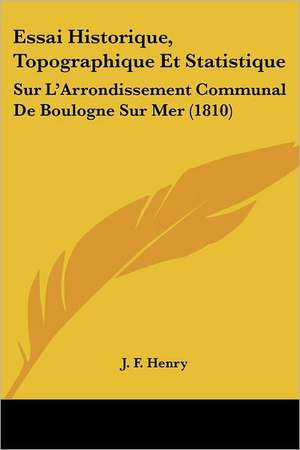 Essai Historique, Topographique Et Statistique de J. F. Henry