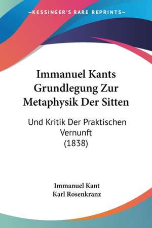 Immanuel Kants Grundlegung Zur Metaphysik Der Sitten de Immanuel Kant