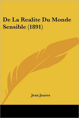 De La Realite Du Monde Sensible (1891) de Jean Jaures