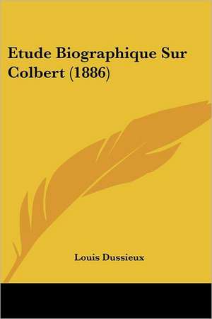 Etude Biographique Sur Colbert (1886) de Louis Dussieux