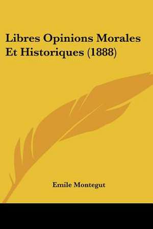 Libres Opinions Morales Et Historiques (1888) de Emile Montegut