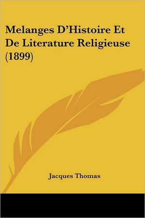 Melanges D'Histoire Et De Literature Religieuse (1899) de Jacques Thomas