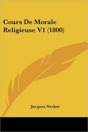 Cours De Morale Religieuse V1 (1800) de Jacques Necker