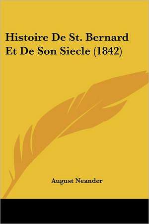 Histoire De St. Bernard Et De Son Siecle (1842) de August Neander