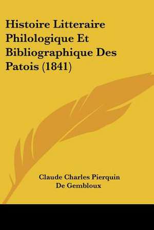 Histoire Litteraire Philologique Et Bibliographique Des Patois (1841) de Claude Charles Pierquin De Gembloux