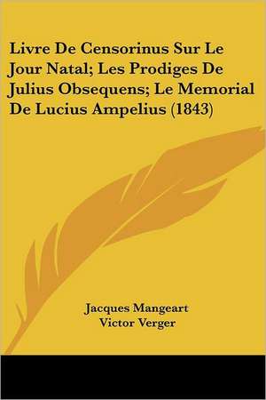 Livre De Censorinus Sur Le Jour Natal; Les Prodiges De Julius Obsequens; Le Memorial De Lucius Ampelius (1843) de Jacques Mangeart