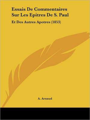 Essais De Commentaires Sur Les Epitres De S. Paul de A. Arnaud