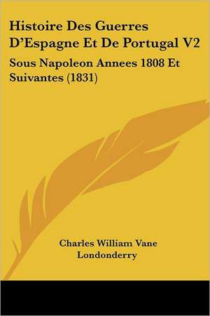 Histoire Des Guerres D'Espagne Et De Portugal V2 de Charles William Vane Londonderry