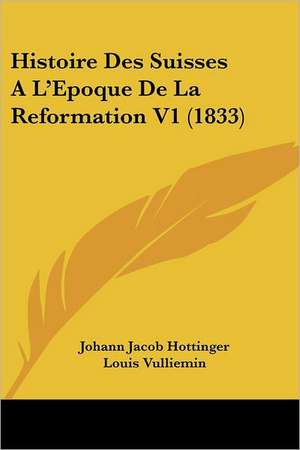 Histoire Des Suisses A L'Epoque De La Reformation V1 (1833) de Johann Jacob Hottinger