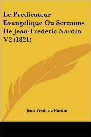 Le Predicateur Evangelique Ou Sermons De Jean-Frederic Nardin V2 (1821) de Jean-Frederic Nardin