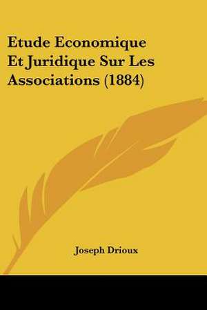 Etude Economique Et Juridique Sur Les Associations (1884) de Joseph Drioux