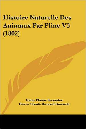 Histoire Naturelle Des Animaux Par Pline V3 (1802) de Caius Plinius Secundus