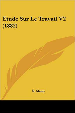 Etude Sur Le Travail V2 (1882) de S. Mony