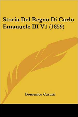 Storia Del Regno Di Carlo Emanuele III V1 (1859) de Domenico Carutti