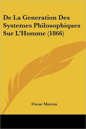 De La Generation Des Systemes Philosophiques Sur L'Homme (1866) de Oscar Merten