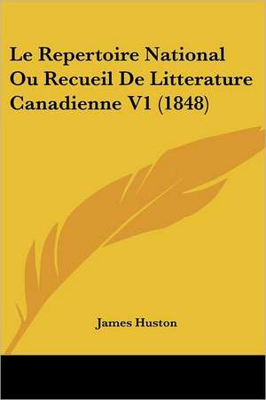 Le Repertoire National Ou Recueil De Litterature Canadienne V1 (1848) de James Huston