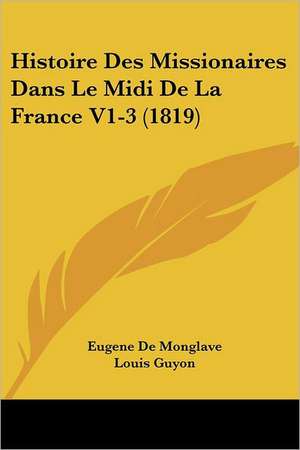 Histoire Des Missionaires Dans Le Midi De La France V1-3 (1819) de Eugene De Monglave