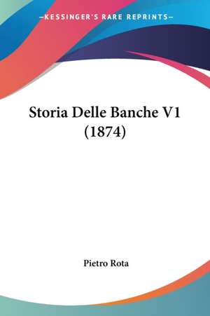 Storia Delle Banche V1 (1874) de Pietro Rota