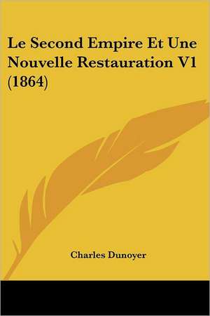 Le Second Empire Et Une Nouvelle Restauration V1 (1864) de Charles Dunoyer