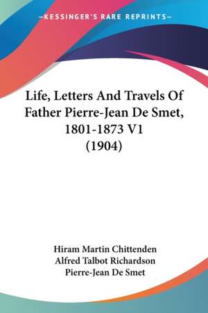 Life, Letters And Travels Of Father Pierre-Jean De Smet, 1801-1873 V1 (1904) de Hiram Martin Chittenden