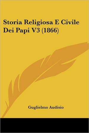 Storia Religiosa E Civile Dei Papi V3 (1866) de Guglielmo Audisio