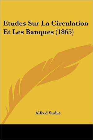 Etudes Sur La Circulation Et Les Banques (1865) de Alfred Sudre