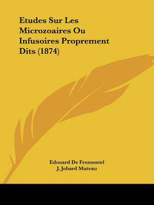 Etudes Sur Les Microzoaires Ou Infusoires Proprement Dits (1874) de Edouard De Fromentel