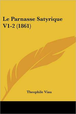 Le Parnasse Satyrique V1-2 (1861) de Theophile De Viau