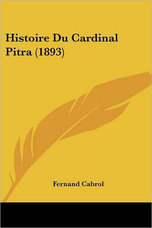 Histoire Du Cardinal Pitra (1893) de Fernand Cabrol