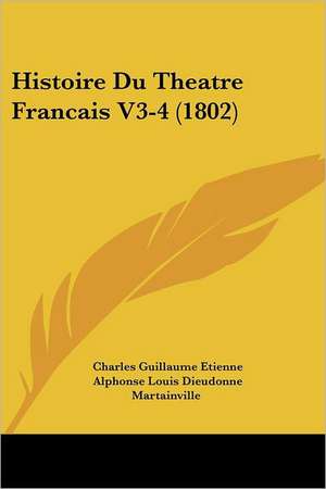 Histoire Du Theatre Francais V3-4 (1802) de Charles Guillaume Etienne